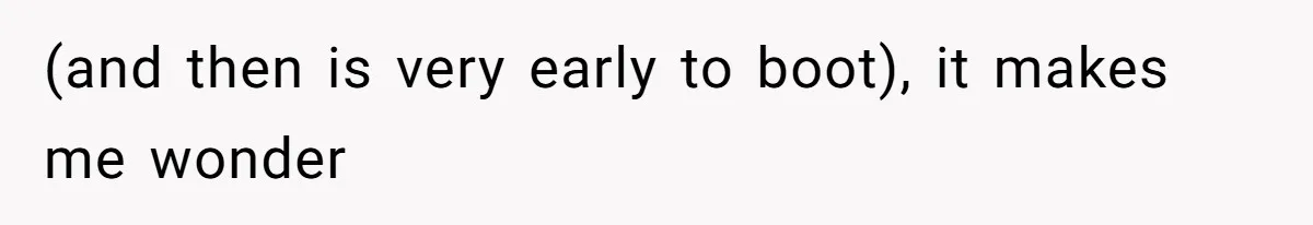 (and then is very early to boot), it makes me wonder