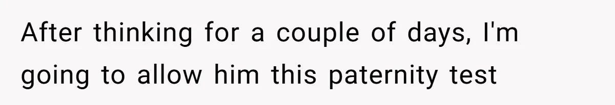Father Traded His Three-Year Relationship For A DNA Swab After thinking for a couple of days, I'm going to allow him this paternity test