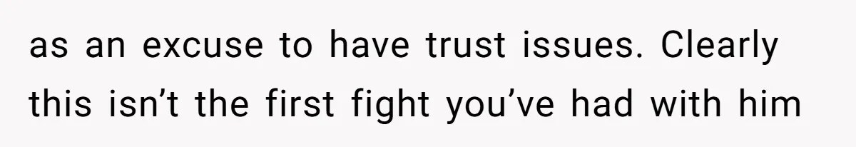Father Traded His Three-Year Relationship For A DNA Swab as an excuse to have trust issues. Clearly this isn’t the first fight you’ve had with him