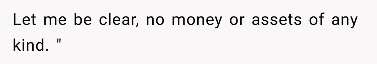 Man Cuts Off Family After Nephew Admits The Adults Were Celebrating His Predicted Inheritance Let me be clear, no money or assets of any kind. "