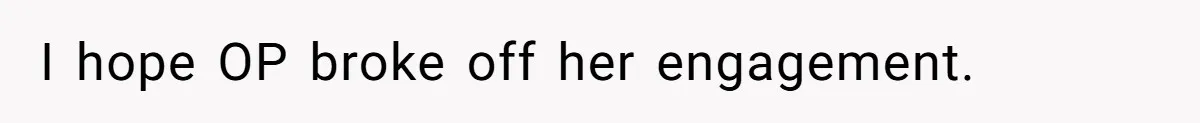 I hope OP broke off her engagement.