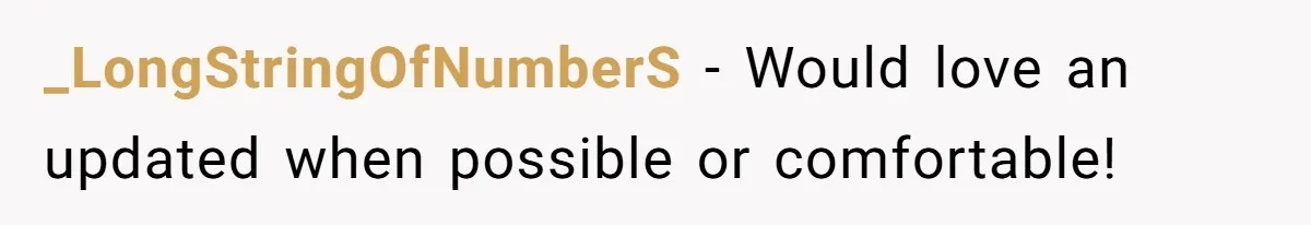 _LongStringOfNumberS − Would love an updated when possible or comfortable!