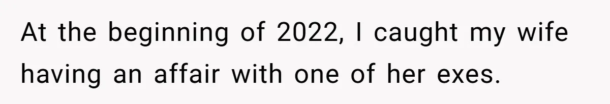At the beginning of 2022, I caught my wife having an affair with one of her exes.