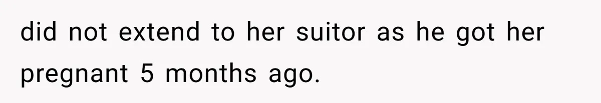 did not extend to her suitor as he got her pregnant 5 months ago.
