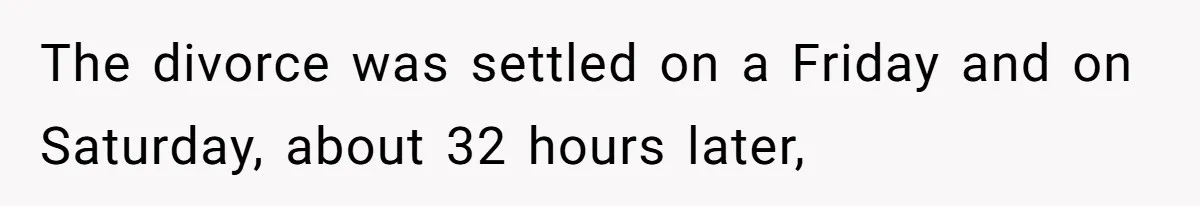 The divorce was settled on a Friday and on Saturday, about 32 hours later,