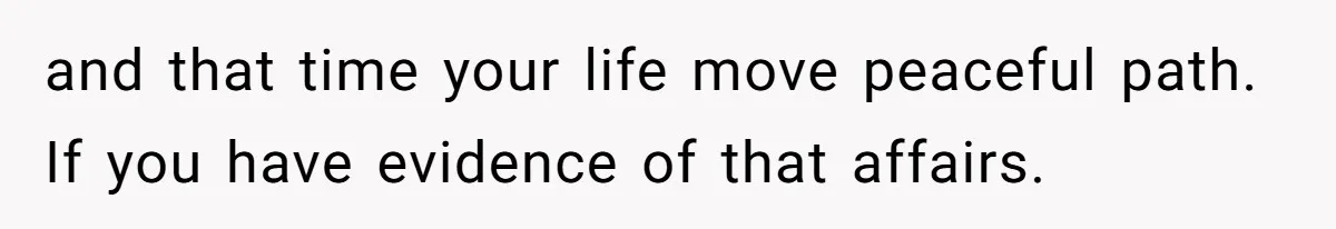 and that time your life move peaceful path. If you have evidence of that affairs.