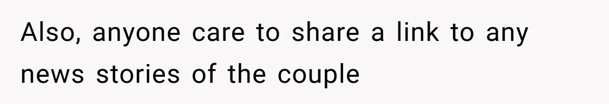Also, anyone care to share a link to any news stories of the couple