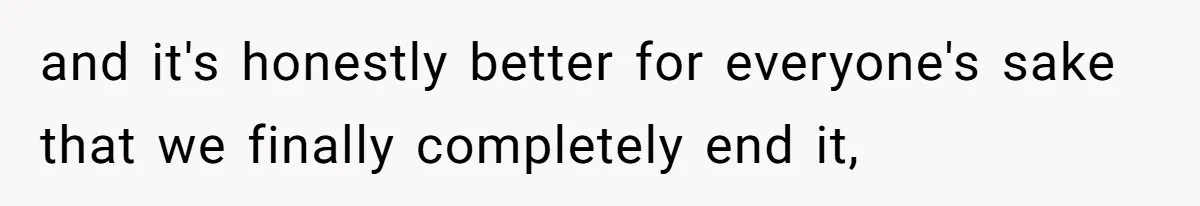and it's honestly better for everyone's sake that we finally completely end it,