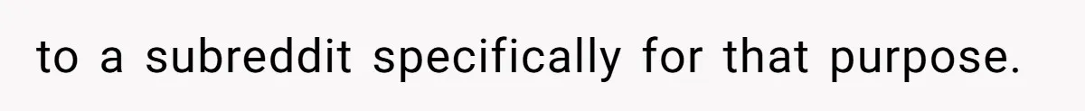 to a subreddit specifically for that purpose.