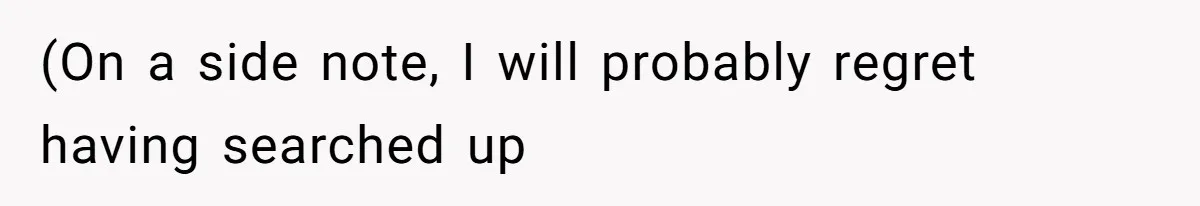 (On a side note, I will probably regret having searched up