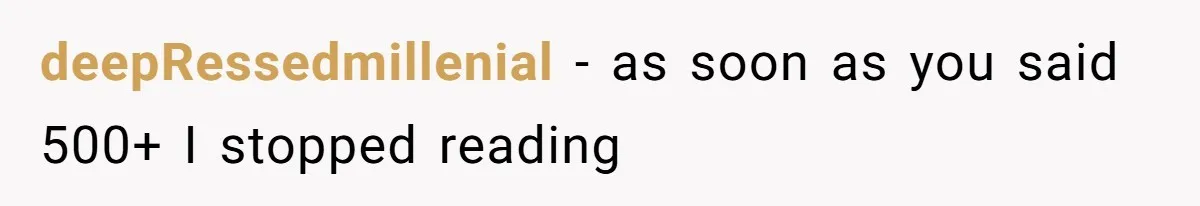 deepRessedmillenial − as soon as you said 500+ I stopped reading
