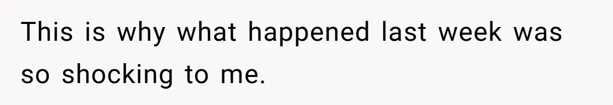 This is why what happened last week was so shocking to me.