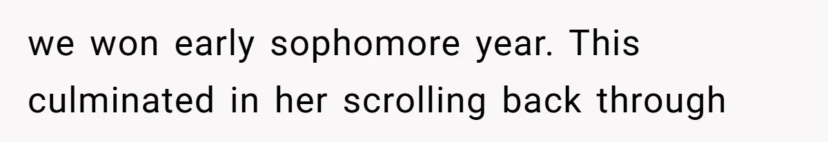 we won early sophomore year. This culminated in her scrolling back through