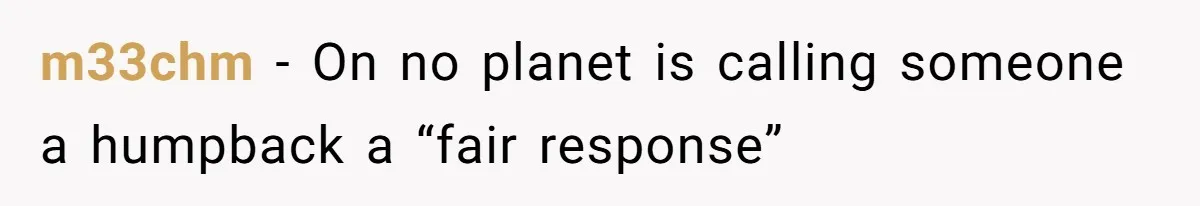 m33chm − On no planet is calling someone a humpback a “fair response”