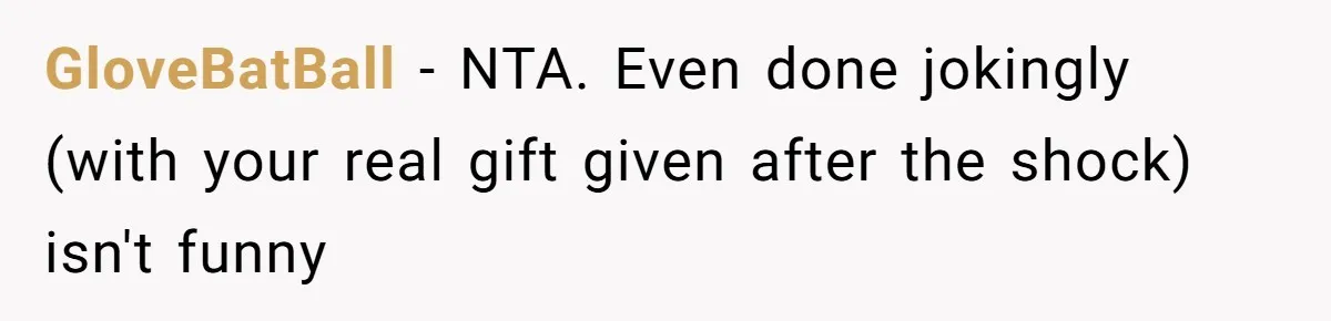Wife Walks Out On Anniversary After Husband Gifts Her A Gift Card To His Own Favorite Gaming Store GloveBatBall − NTA. Even done jokingly (with your real gift given after the shock) isn't funny
