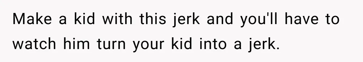 Wife Walks Out On Anniversary After Husband Gifts Her A Gift Card To His Own Favorite Gaming Store Make a kid with this jerk and you'll have to watch him turn your kid into a jerk.