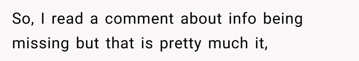 So, I read a comment about info being missing but that is pretty much it,