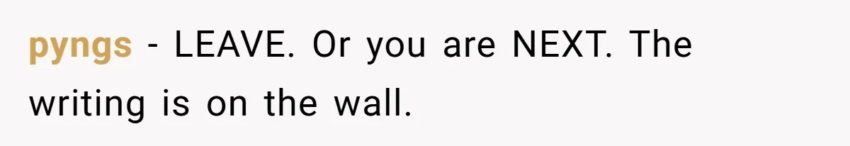 pyngs − LEAVE. Or you are NEXT. The writing is on the wall.