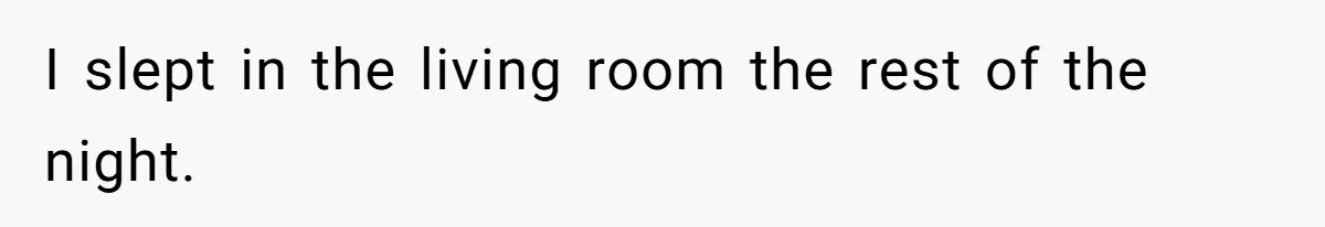 I slept in the living room the rest of the night.