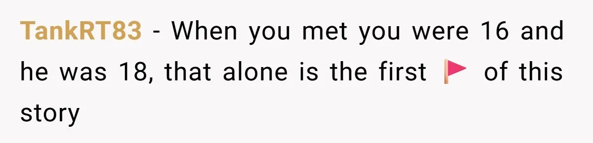 TankRT83 − When you met you were 16 and he was 18, that alone is the first 🚩 of this story
