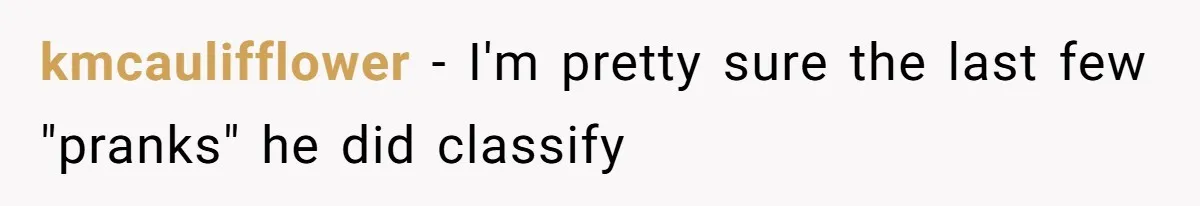 kmcaulifflower − I'm pretty sure the last few "pranks" he did classify