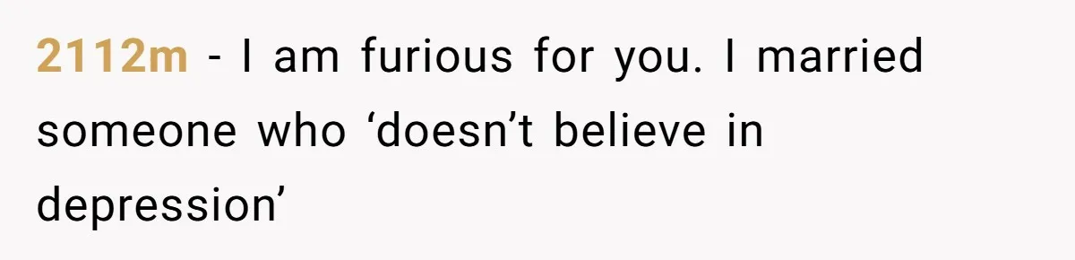 2112m − I am furious for you. I married someone who ‘doesn’t believe in depression’