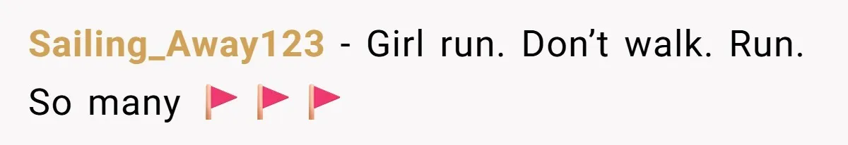 Sailing_Away123 − Girl run. Don’t walk. Run. So many 🚩🚩🚩