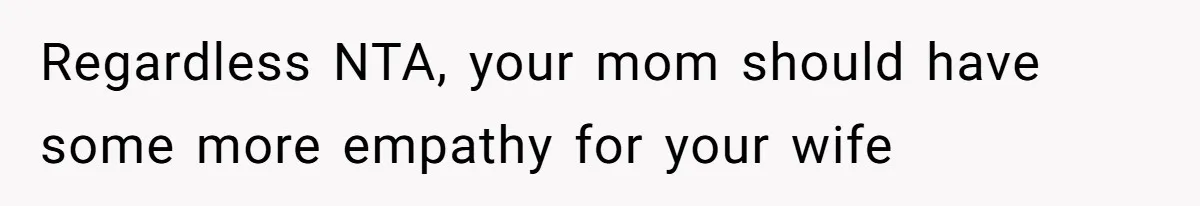 Regardless NTA, your mom should have some more empathy for your wife