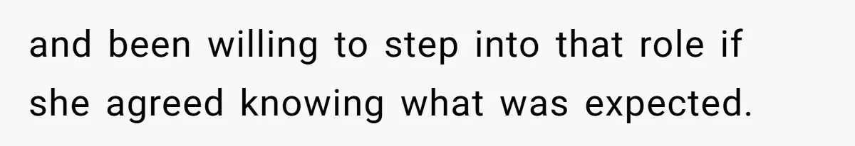 and been willing to step into that role if she agreed knowing what was expected.