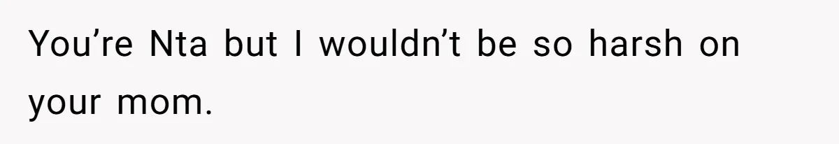 You’re Nta but I wouldn’t be so harsh on your mom.