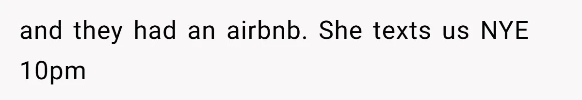 and they had an airbnb. She texts us NYE 10pm