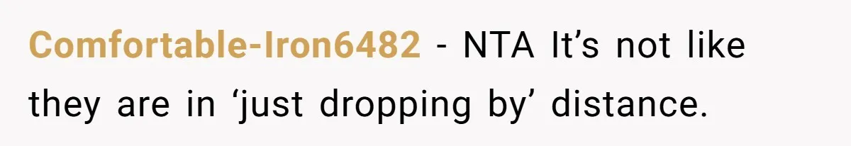 Comfortable-Iron6482 − NTA It’s not like they are in ‘just dropping by’ distance.