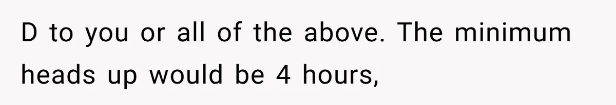 D to you or all of the above. The minimum heads up would be 4 hours,