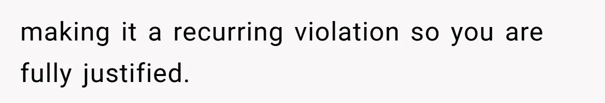 making it a recurring violation so you are fully justified.
