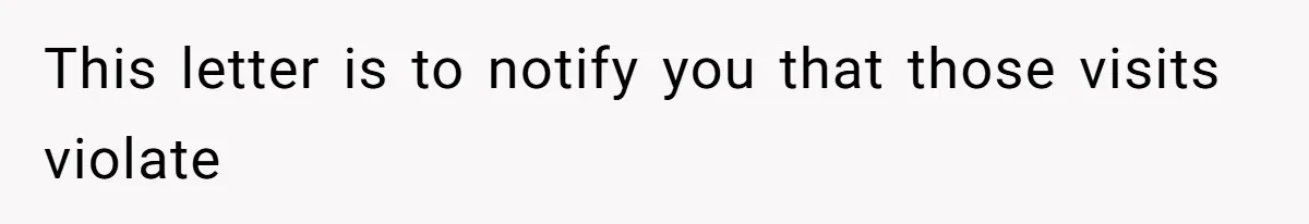 This letter is to notify you that those visits violate