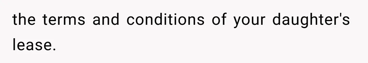 the terms and conditions of your daughter's lease.