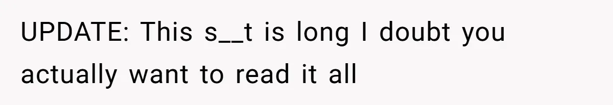 UPDATE: This s__t is long I doubt you actually want to read it all