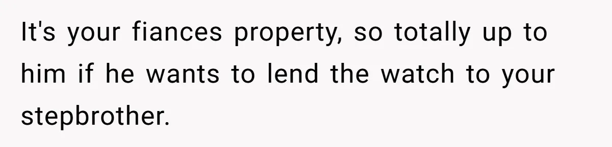It's your fiances property, so totally up to him if he wants to lend the watch to your stepbrother.