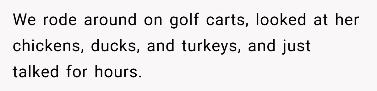 He Drove 13 Hours to Attend His Class Reunion, Then Realized Only One Other Person Had Shown Up We rode around on golf carts, looked at her chickens, ducks, and turkeys, and just talked for hours.