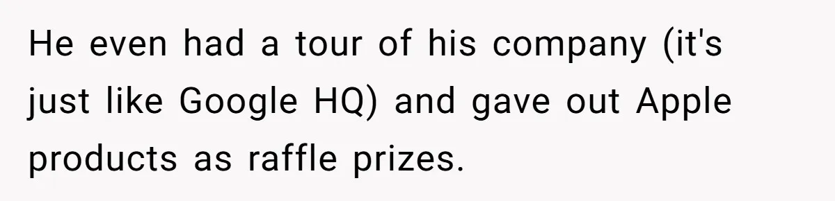 He Drove 13 Hours to Attend His Class Reunion, Then Realized Only One Other Person Had Shown Up He even had a tour of his company (it's just like Google HQ) and gave out Apple products as raffle prizes.