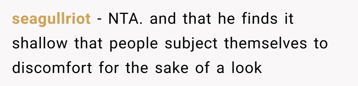 seagullriot − NTA. and that he finds it shallow that people subject themselves to discomfort for the sake of a look