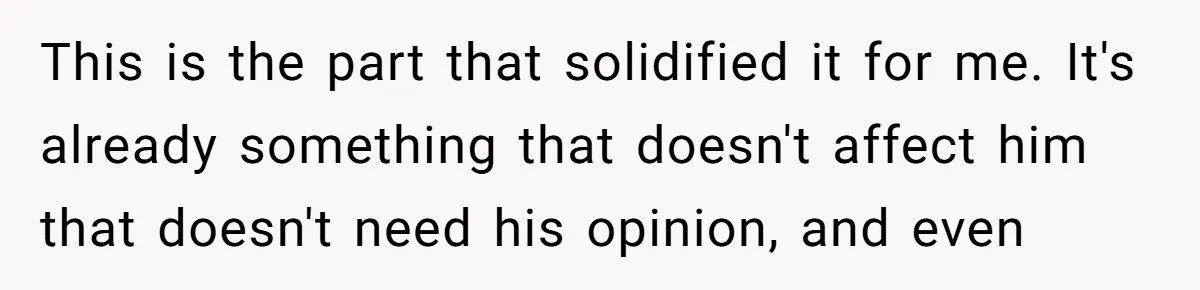 This is the part that solidified it for me. It's already something that doesn't affect him that doesn't need his opinion, and even