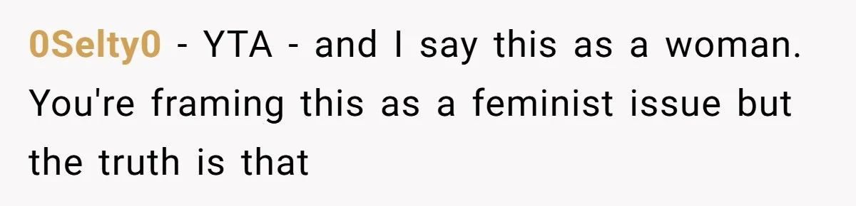 0Selty0 − YTA - and I say this as a woman. You're framing this as a feminist issue but the truth is that