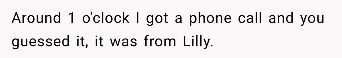 Around 1 o'clock I got a phone call and you guessed it, it was from Lilly.