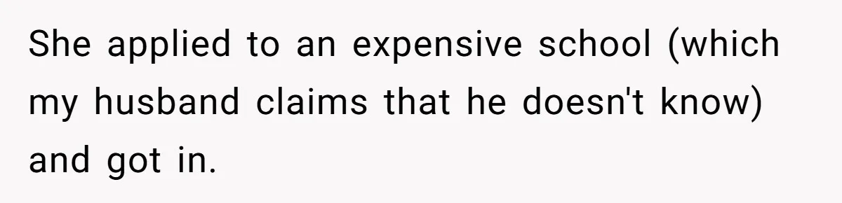 Her Stepdaughter Ignored Her for Years, Then Suddenly Became Warm When She Thought Tuition Money Was Coming She applied to an expensive school (which my husband claims that he doesn't know) and got in.