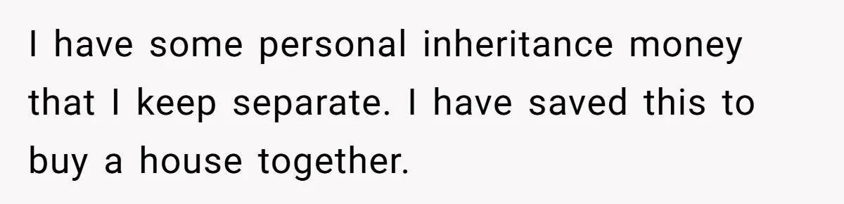 Her Stepdaughter Ignored Her for Years, Then Suddenly Became Warm When She Thought Tuition Money Was Coming I have some personal inheritance money that I keep separate. I have saved this to buy a house together.