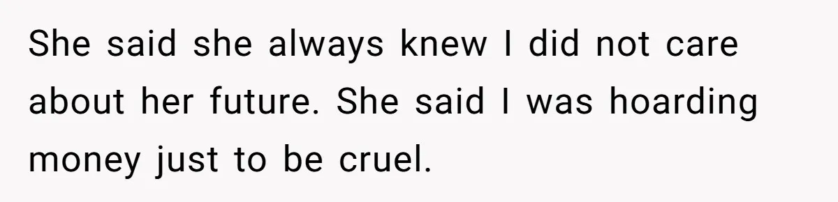 Her Stepdaughter Ignored Her for Years, Then Suddenly Became Warm When She Thought Tuition Money Was Coming She said she always knew I did not care about her future. She said I was hoarding money just to be cruel.