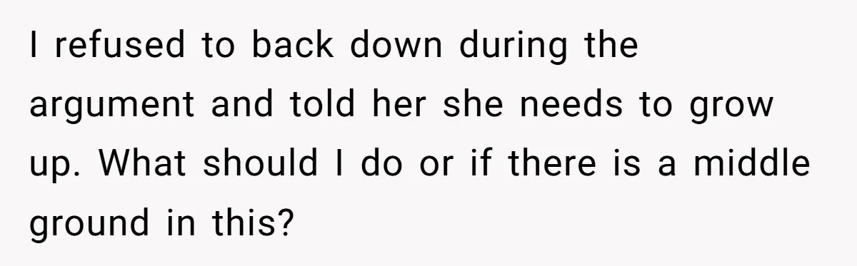 Her Stepdaughter Ignored Her for Years, Then Suddenly Became Warm When She Thought Tuition Money Was Coming I refused to back down during the argument and told her she needs to grow up. What should I do or if there is a middle ground in this?