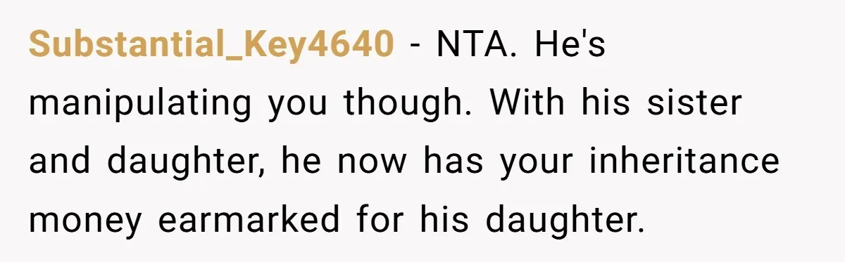 Her Stepdaughter Ignored Her for Years, Then Suddenly Became Warm When She Thought Tuition Money Was Coming Substantial_Key4640 − NTA. He's manipulating you though. With his sister and daughter, he now has your inheritance money earmarked for his daughter.