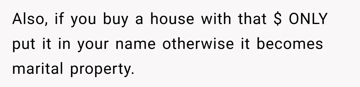 Her Stepdaughter Ignored Her for Years, Then Suddenly Became Warm When She Thought Tuition Money Was Coming Also, if you buy a house with that $ ONLY put it in your name otherwise it becomes marital property.